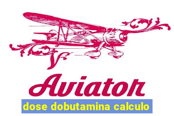 dose dobutamina calculo